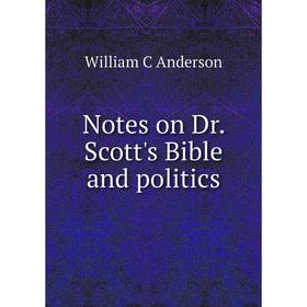 

Книга Notes on Dr Scott's Bible and politics