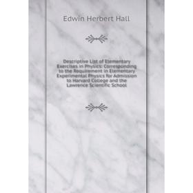 

Книга Descriptive List of Elementary Exercises in Physics: Corresponding to the Requirement in Elementary Experimental Physics for Admission to Harvar