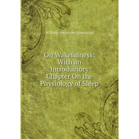 

Книга On Wakefulness: With an Introductory Chapter On the Physiology of Sleep