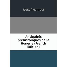 

Книга Antiquités préhistoriques de la Hongrie (French Edition)