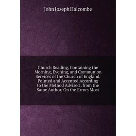 

Книга Church Reading, Containing the Morning, Evening, and Communion Services of the Church of England, Pointed and Accented According to the Method A