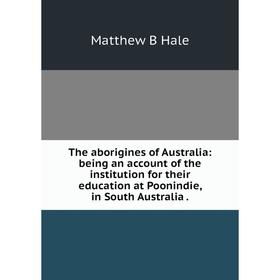 

Книга The aborigines of Australia: being an account of the institution for their education at Poonindie, in South Australia