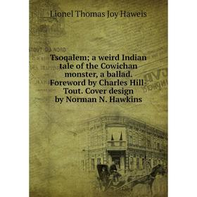 

Книга Tsoqalem; a weird Indian tale of the Cowichan monster, a ballad. Foreword by Charles Hill-Tout. Cover design by Norman N. Hawkins