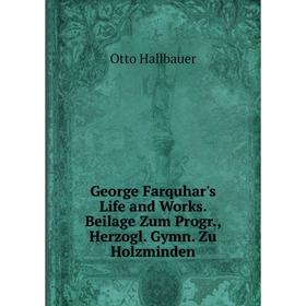 

Книга George Farquhar's Life and Works. Beilage Zum Progr., Herzogl. Gymn. Zu Holzminden