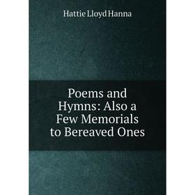 

Книга Poems and Hymns: Also a Few Memorials to Bereaved Ones