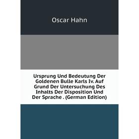 

Книга Ursprung Und Bedeutung Der Goldenen Bulle Karls Iv. Auf Grund Der Untersuchung Des Inhalts Der Disposition Und Der Sprache. (German Edition)