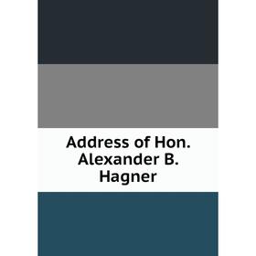 

Книга Address of Hon. Alexander B. Hagner