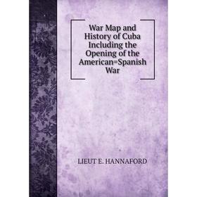 

Книга War Map and History of Cuba Including the Opening of the American=Spanish War