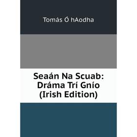 

Книга Seaán Na Scuab: Dráma Trí Gnío (Irish Edition)