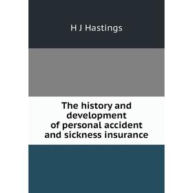 

Книга The history and development of personal accident and sickness insurance