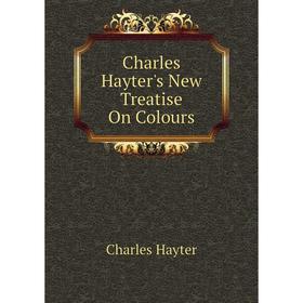 

Книга Charles Hayter's New Treatise On Colours