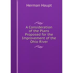 

Книга A Consideration of the Plans Proposed for the Improvement of the Ohio River