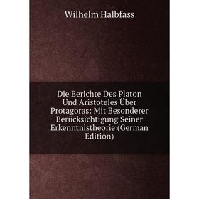 

Книга Die Berichte Des Platon Und Aristoteles Über Protagoras: Mit Besonderer Berücksichtigung Seiner Erkenntnistheorie (German Edition)