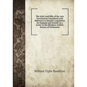 

Книга The Irish Land Bills of the Late Government Considered with Reference to Sounder Legislation for England and Ireland: In a Letter to the Members