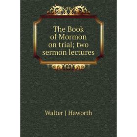 

Книга The Book of Mormon on trial; two sermon lectures