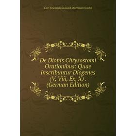 

Книга De Dionis Chrysostomi Orationibus: Quae Inscribuntur Diogenes (V, Viii, Ex, X). (German Edition)