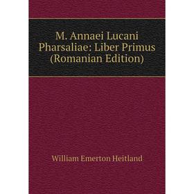 

Книга M Annaei Lucani Pharsaliae: Liber Primus (Romanian Edition)