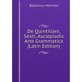 

Книга De Quintiliani, Sexti, Asclepiadis Arte Grammatica (Latin Edition)