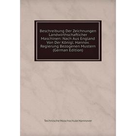 

Книга Beschreibung Der Zeichnungen Landwirthschafticher Maschinen: Nach Aus England Von Der Königl. Hannov. Regierung Bezogenen Mustern (German Editio