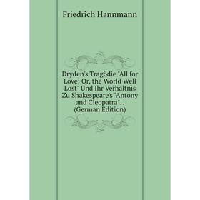 

Книга Dryden's Tragödie All for Love; Or, the World Well Lost Und Ihr Verhältnis Zu Shakespeare's Antony and Cleopatra. (German Edition)