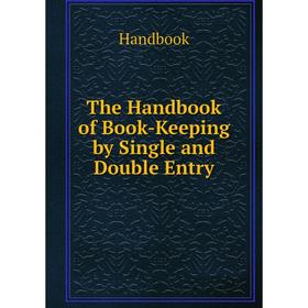

Книга The Handbook of Book-Keeping by Single and Double Entry
