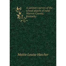 

Книга A sanitary survey of the school plants of rural Warren County, Kentucky