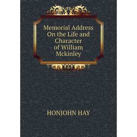 

Книга Memoria l Address On the Life and Character of William Mckinley