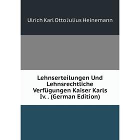 

Книга Lehnserteilungen Und Lehnsrechtliche Verfügungen Kaiser Karls Iv