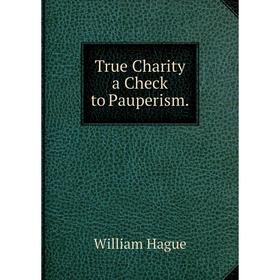 

Книга True Charity a Check to Pauperism
