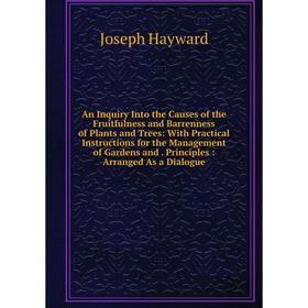 

Книга An Inquiry Into the Causes of the Fruitfulness and Barrenness of Plants and Trees