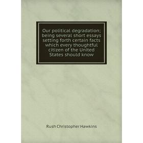 

Книга Our political degradation; being several short essays setting forth certain facts which every thoughtful citizen of the United States should kno