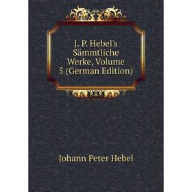 

Книга J. P. Hebel's Sämmtliche Werke, Volume 5 (German Edition)