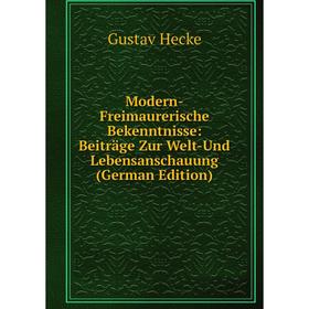 

Книга Modern-Freimaurerische Bekenntnisse: Beiträge Zur Welt-Und Lebensanschauung