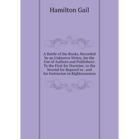 

Книга A Battle of the Books, Recorded by an Unknown Writer, for the Use of Authors and Publishers: To the First for Doctrine, to the Second for Reproo