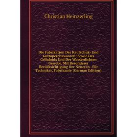 

Книга Die Fabrikation Der Kautschuk- Und Guttaperchawaaren: Sowie Des Celluloids Und Der Wasserdichten Gewebe, Mit Besonderer Berücksichtigung Der Neu