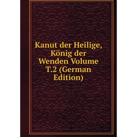 

Книга Kanut der Heilige, König der Wenden Volume T. 2