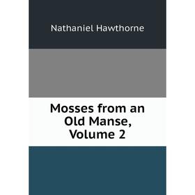 

Книга Mosses from an Old Manse, Volume 2