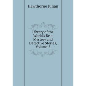 

Книга Library of the World's Best Mystery and Detective Stories, Volume 5