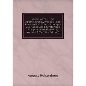

Книга Grabeskirche Und Apostelkirche, Zwei Basiliken Konstantins: Untersuchungen Zur Kunst Und Literatur Des Ausgehenden Altertums, Volume 2 (German E