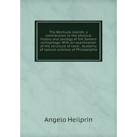 

Книга The Bermuda islands: a contribution to the physical history and zoology of the Somers archipelago. With an examination of the structure of coral