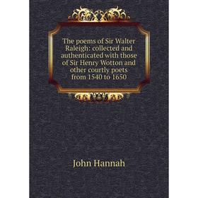 

Книга The poems of Sir Walter Raleigh: collected and authenticated with those of Sir Henry Wotton and other courtly poets from 1540 to 1650