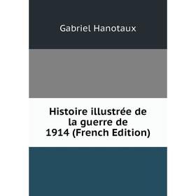 

Книга Histoire illustrée de la guerre de 1914 (French Edition)