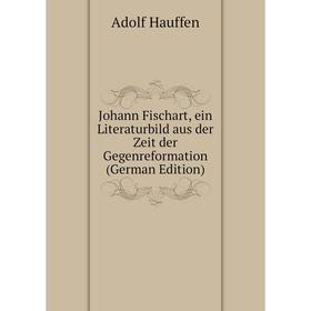 

Книга Johann Fischart, ein Literaturbild aus der Zeit der Gegenreformation