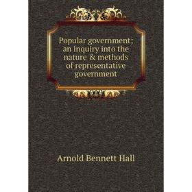 

Книга Popular government; an inquiry into the nature & methods of representative government