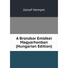 

Книга A Bronzkor Emlékei Magyarhonban (Hungarian Edition)