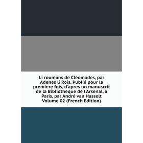 

Книга Li roumans de Cléomades, par Adenes li Rois Publié pour la premiere fois, d'apres un manuscrit de la Bibliotheque de l'Arsenal, a Paris, par And