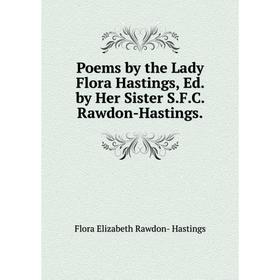 

Книга Poems by the Lady Flora Hastings, Ed. by Her Sister S.F.C. Rawdon-Hastings