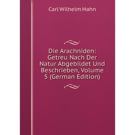 

Книга Die Arachniden: Getreu Nach Der Natur Abgebildet Und Beschrieben, Volume 5 (German Edition)