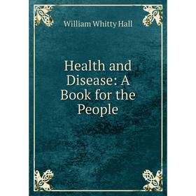 

Книга Health and Disease: A Book for the People