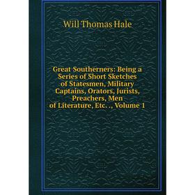 

Книга Great Southerners: Being a Series of Short Sketches of Statesmen, Military Captains, Orators, Jurists, Preachers, Men of Literature, Etc.., Volu